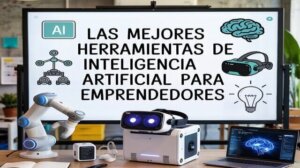 Lee más sobre el artículo Herramientas de inteligencia artificial para Emprendedores